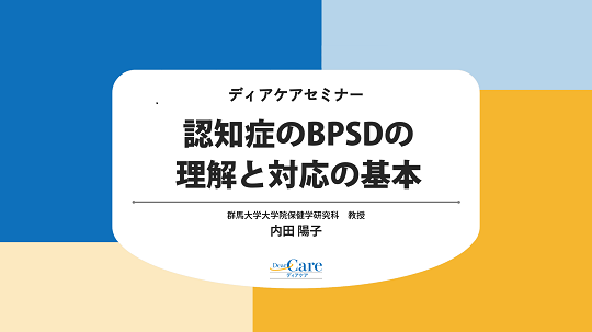 認知症のBPSDの理解と対応の基本（ディアケアセミナー） 【1月限定・人気セミナー再公開（全4回・約62分）】