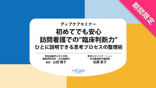 【6月限定・人気セミナー再公開（約52分）】 初めてでも安心 訪問看護での“臨床判断力” ひとに説明できる思考プロセスの整理術（ディアケアセミナー）