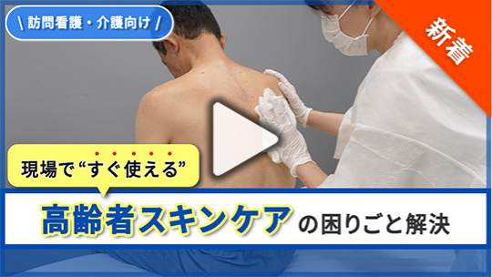 訪問看護・介護の現場で使える！ 高齢者スキンケアの“困りごと”解決術【前半】