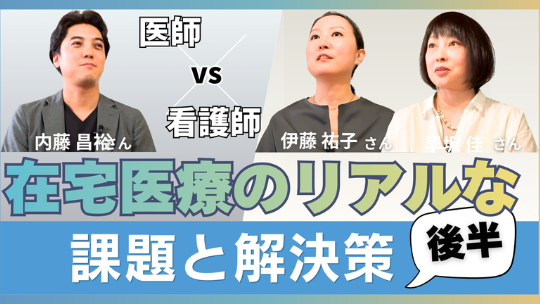 医師×看護師 ホンネ対談動画 「ちゃんと伝えたのに」が一番危ない!! 在宅医療のすれ違い【後編】